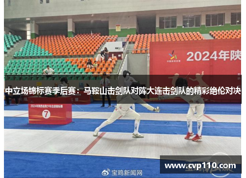 中立场锦标赛季后赛：马鞍山击剑队对阵大连击剑队的精彩绝伦对决